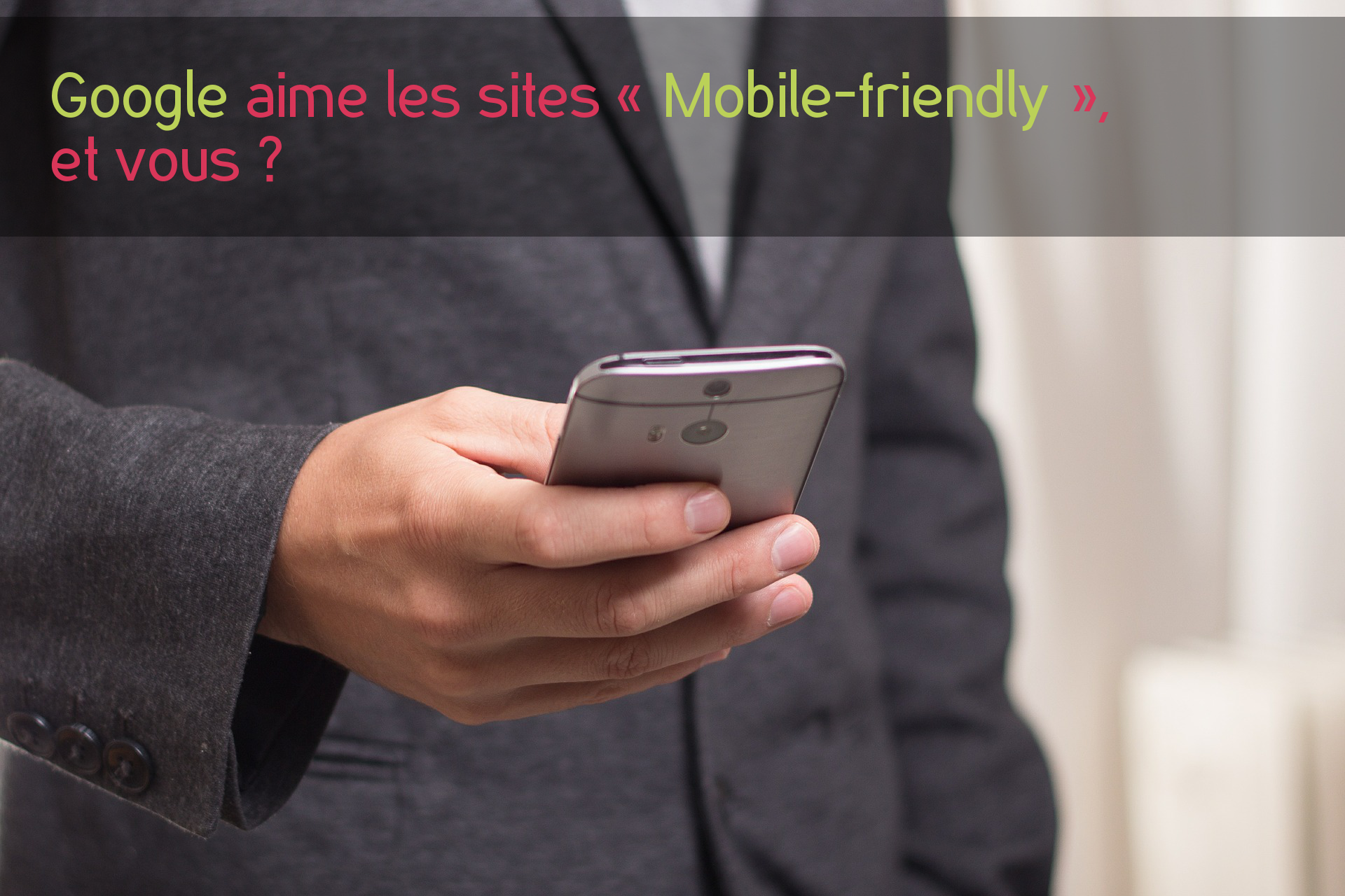 Google aime les sites « Mobile-friendly », et vous ?